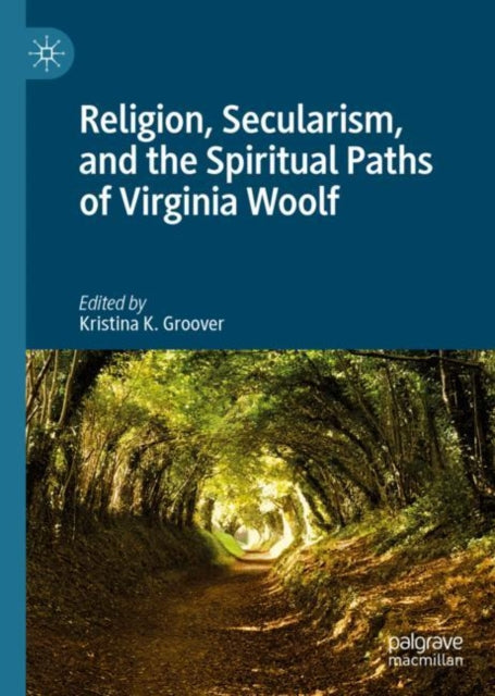 Book cover of: Religion, Secularism, and the Spiritual Paths of Virginia Woolf. By: Kristina K. Groover