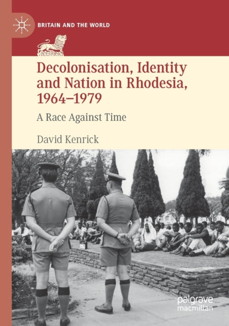 Book cover of: Decolonisation, Identity and Nation in Rhodesia, 1964-1979. By: David Kenrick