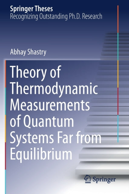 Book cover of: Theory of Thermodynamic Measurements of Quantum Systems Far from Equilibrium. By: Abhay Shastry
