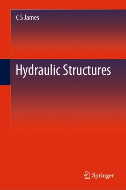 Book cover of: Hydraulic Structures. By: C S James