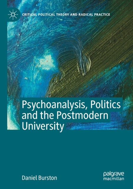Book cover of: Psychoanalysis, Politics and the Postmodern University. By: Daniel Burston