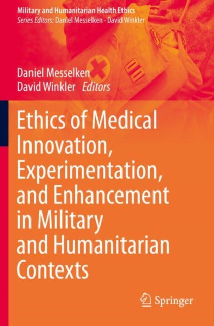 Book cover of: Ethics of Medical Innovation, Experimentation, and Enhancement in Military and Humanitarian Contexts. By: Daniel Messelken