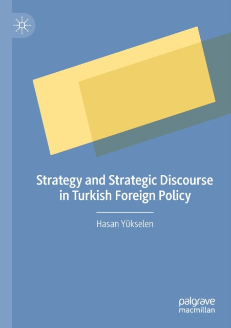Book cover of: Strategy and Strategic Discourse in Turkish Foreign Policy. By: Hasan Yükselen