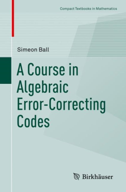 Book cover of: Course in Algebraic Error-Correcting Codes. By: Simeon Ball