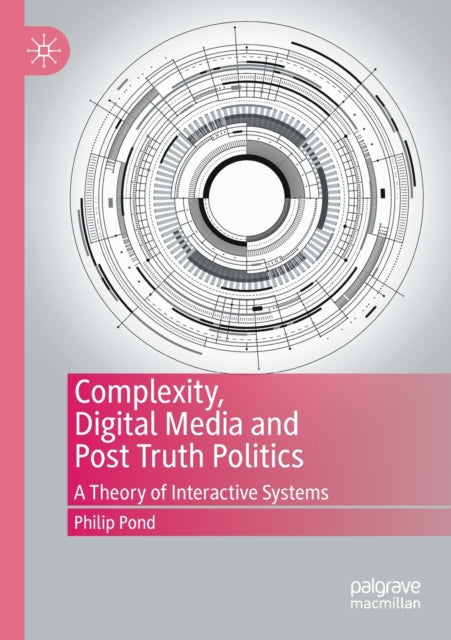 Book cover of: Complexity, Digital Media and Post Truth Politics. By: Philip Pond