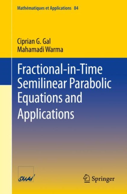 Book cover of: Fractional-in-Time Semilinear Parabolic Equations and Applications. By: Ciprian G. Gal