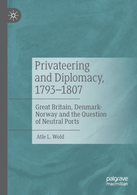 Book cover of: Privateering and Diplomacy, 1793–1807. By: Atle L. Wold