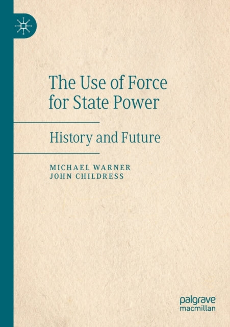 Book cover of: Use of Force for State Power. By: Michael Warner
