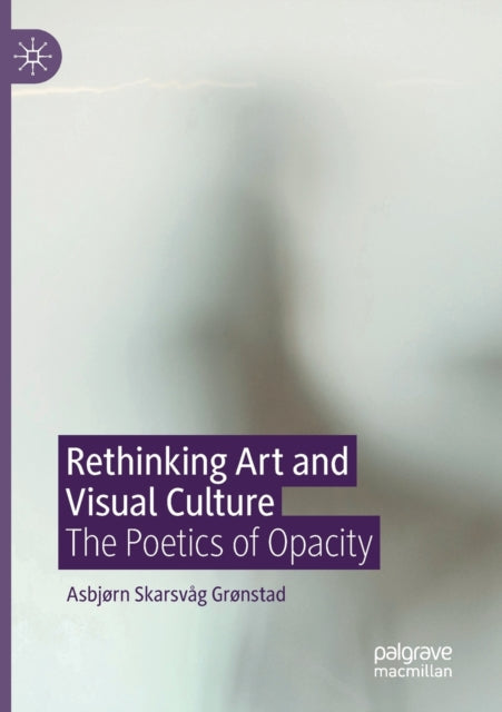 Book cover of: Rethinking Art and Visual Culture. By: Asbjø Skarsvåg Grønstad