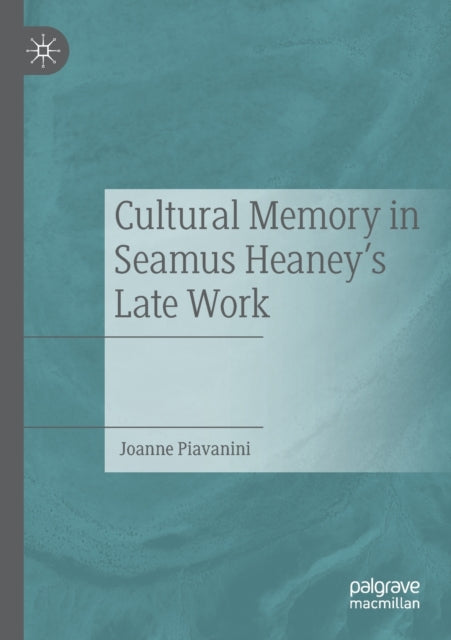 Book cover of: Cultural Memory in Seamus Heaney’s Late Work. By: Joanne Piavanini