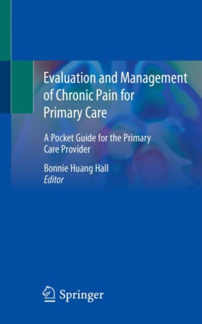 Book cover of: Evaluation and Management of Chronic Pain for Primary Care. By: Bonnie Huang Hall  MD  PhD