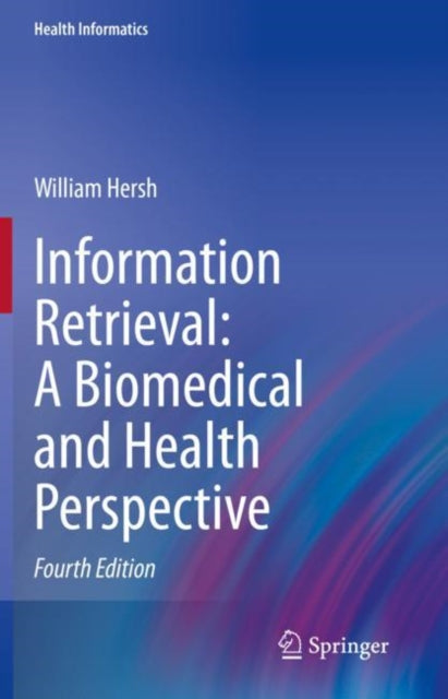 Book cover of: Information Retrieval: A Biomedical and Health Perspective. By: William Hersh