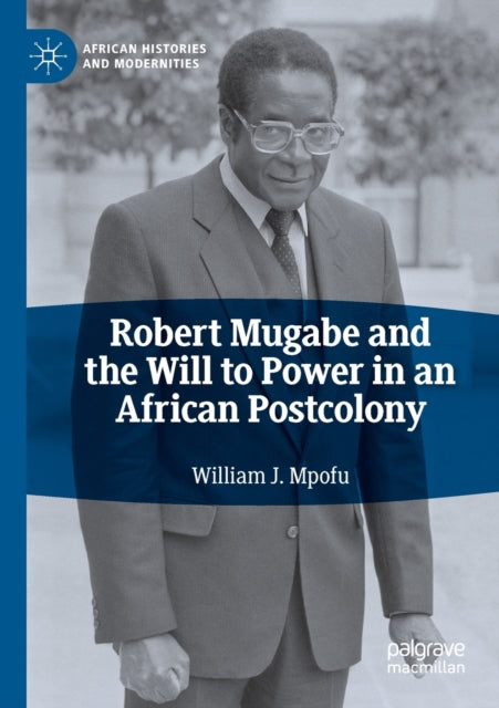 Book cover of: Robert Mugabe and the Will to Power in an African Postcolony. By: William J. Mpofu
