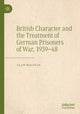 Book cover of: British Character and the Treatment of German Prisoners of War, 1939–48. By: Alan Malpass