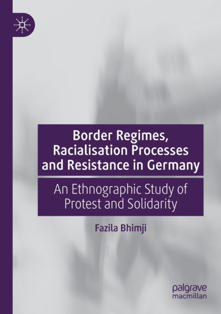 Book cover of: Border Regimes, Racialisation Processes and Resistance in Germany. By: Fazila Bhimji