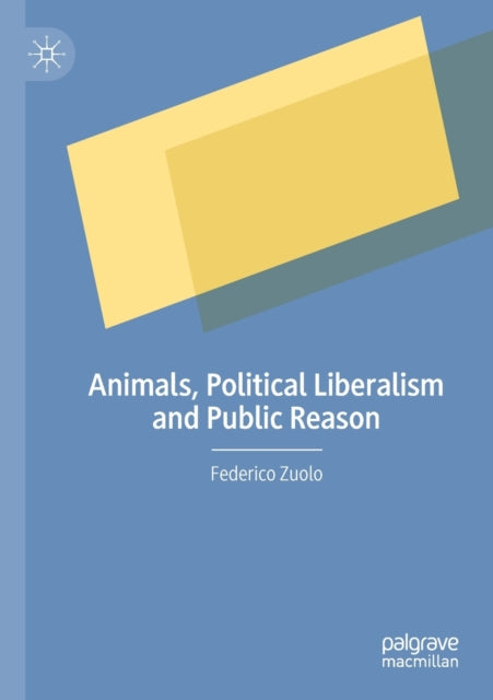 Book cover of: Animals, Political Liberalism and Public Reason. By: Federico Zuolo