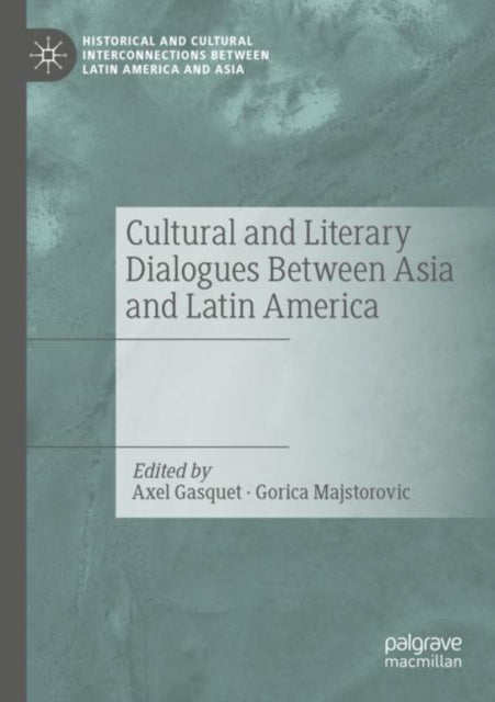 Book cover of: Cultural and Literary Dialogues Between Asia and Latin America. By: Axel Gasquet