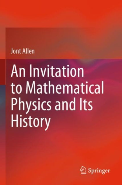 Book cover of: Invitation to Mathematical Physics and Its History. By: Jont Allen