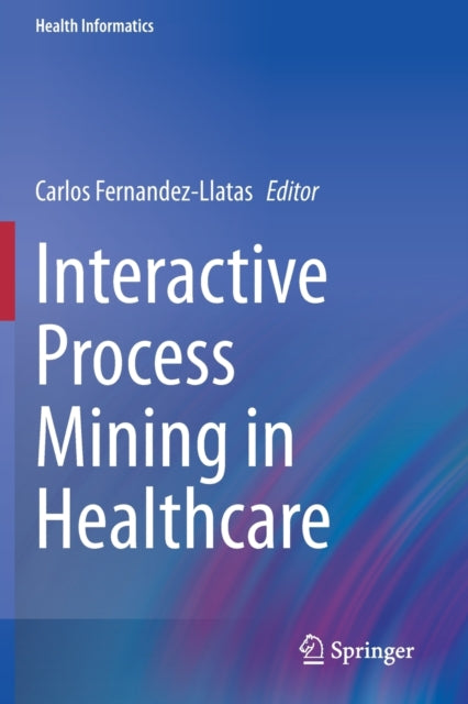 Book cover of: Interactive Process Mining in Healthcare. By: Carlos Fernandez-Llatas
