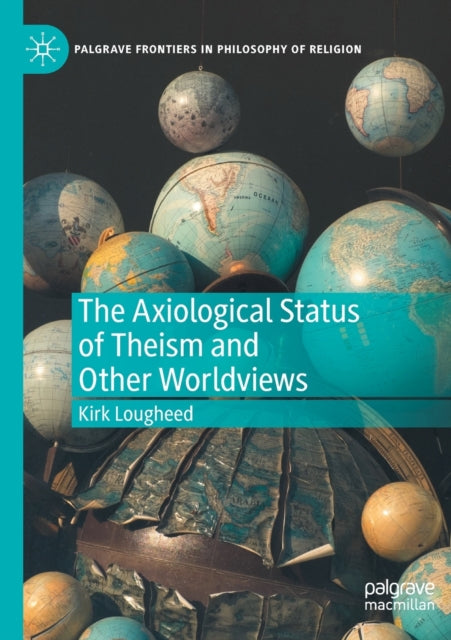 Book cover of: Axiological Status of Theism and Other Worldviews. By: Kirk Lougheed