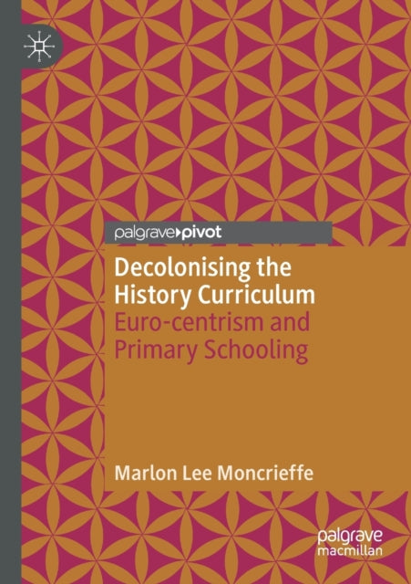 Book cover of: Decolonising the History Curriculum. By: Marlon Lee Moncrieffe