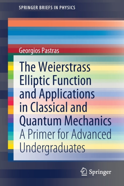 Book cover of: Weierstrass Elliptic Function and Applications in Classical and Quantum Mechanics. By: Georgios Pastras
