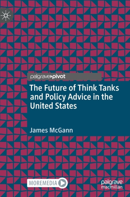 Book cover of: Future of Think Tanks and Policy Advice in the United States. By: James McGann