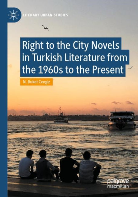 Book cover of: Right to the City Novels in Turkish Literature from the 1960s to the Present. By: N. Buket Cengiz