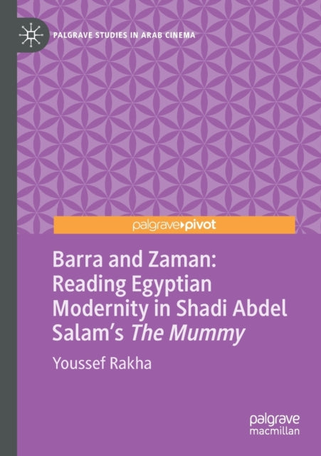 Book cover of: Barra and Zaman: Reading Egyptian Modernity in Shadi Abdel Salam’s The Mummy. By: Youssef Rakha