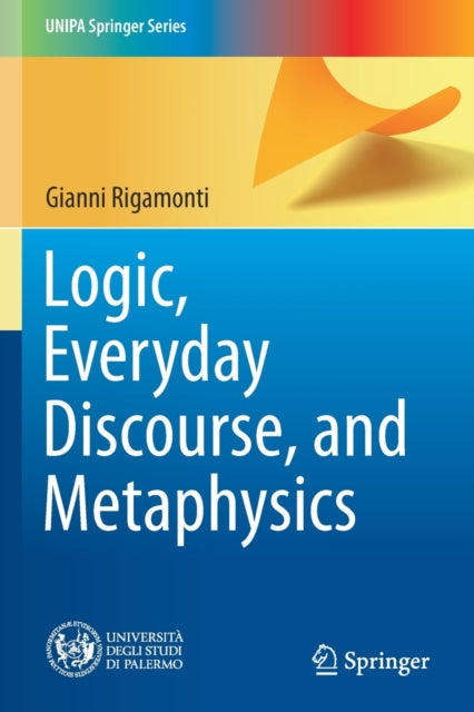 Book cover of: Logic, Everyday Discourse, and Metaphysics. By: Gianni Rigamonti