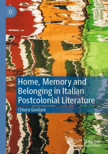 Book cover of: Home, Memory and Belonging in Italian Postcolonial Literature. By: Chiara Giuliani
