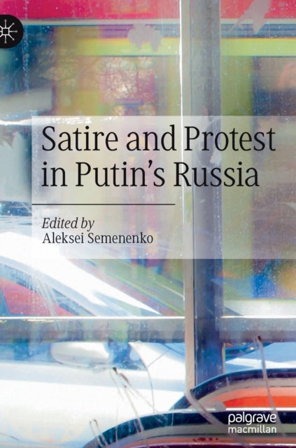 Book cover of: Satire and Protest in Putin’s Russia. By: Aleksei Semenenko