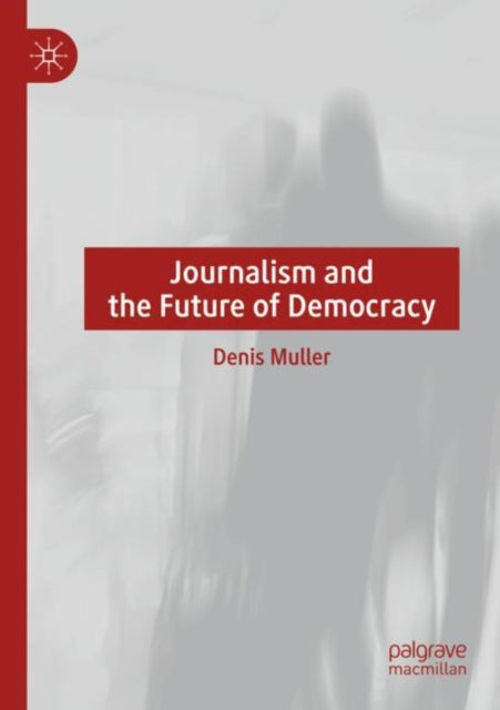 Book cover of: Journalism and the Future of Democracy. By: Denis Muller