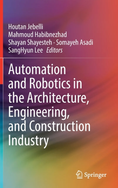 Book cover of: Automation and Robotics in the Architecture, Engineering, and Construction Industry. By: Houtan Jebelli
