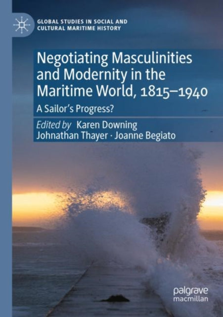 Book cover of: Negotiating Masculinities and Modernity in the Maritime World, 1815–1940. By: Karen Downing