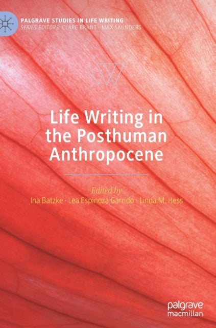 Book cover of: Life Writing in the Posthuman Anthropocene. By: Ina Batzke