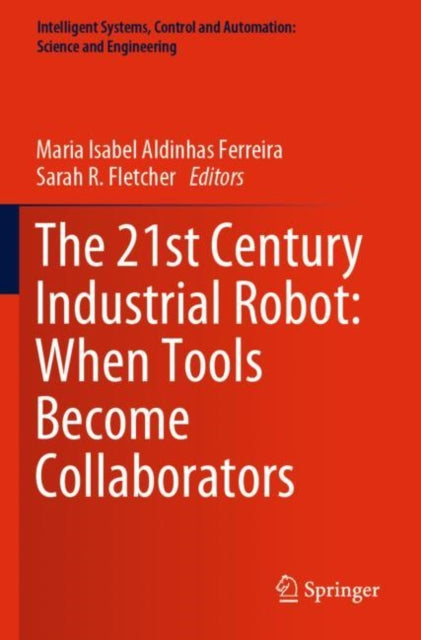 Book cover of: 21st Century Industrial Robot: When Tools Become Collaborators. By: Maria Isabel Aldinhas Ferreira