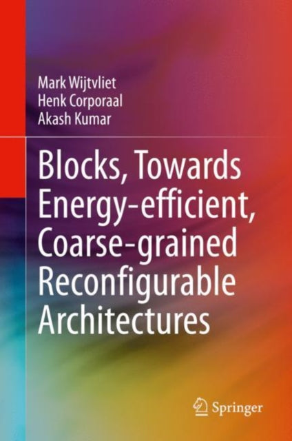 Book cover of: Blocks, Towards Energy-efficient, Coarse-grained Reconfigurable Architectures. By: Mark Wijtvliet