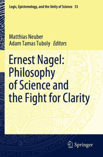 Book cover of: Ernest Nagel: Philosophy of Science and the Fight for Clarity. By: Matthias Neuber
