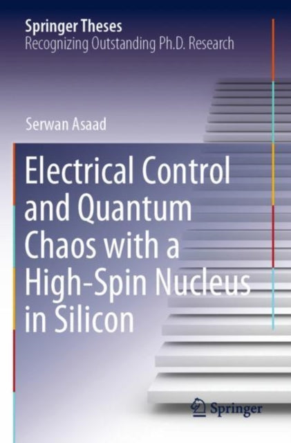 Book cover of: Electrical Control and Quantum Chaos with a High-Spin Nucleus in Silicon. By: Serwan Asaad