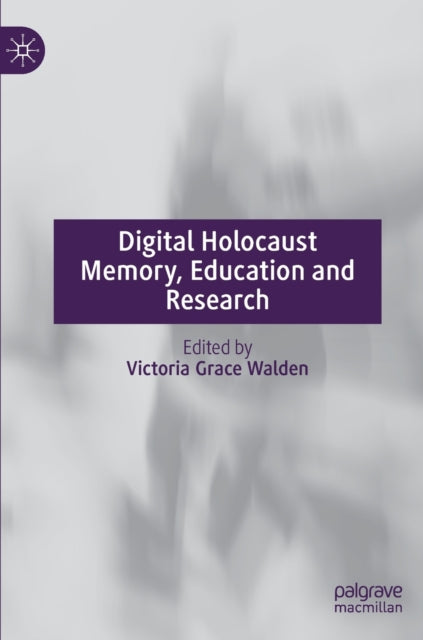 Book cover of: Digital Holocaust Memory, Education and Research. By: Victoria Grace Walden