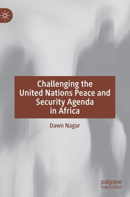 Book cover of: Challenging the United Nations Peace and Security Agenda in Africa. By: Dawn Isabel Nagar