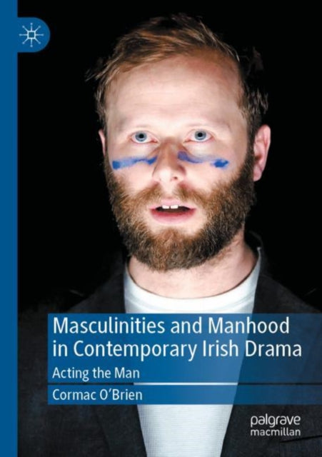Book cover of: Masculinities and Manhood in Contemporary Irish Drama. By: Cormac O'Brien