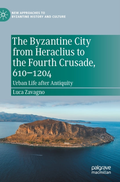 Book cover of: Byzantine City from Heraclius to the Fourth Crusade, 610–1204. By: Luca Zavagno