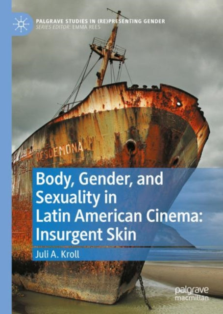 Book cover of: Body, Gender, and Sexuality in Latin American Cinema: Insurgent Skin. By: Juli A. Kroll