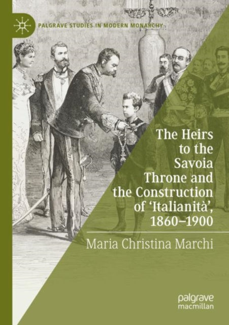 Book cover of: Heirs to the Savoia Throne and the Construction of ‘Italianita’, 1860-1900. By: Maria Christina Marchi