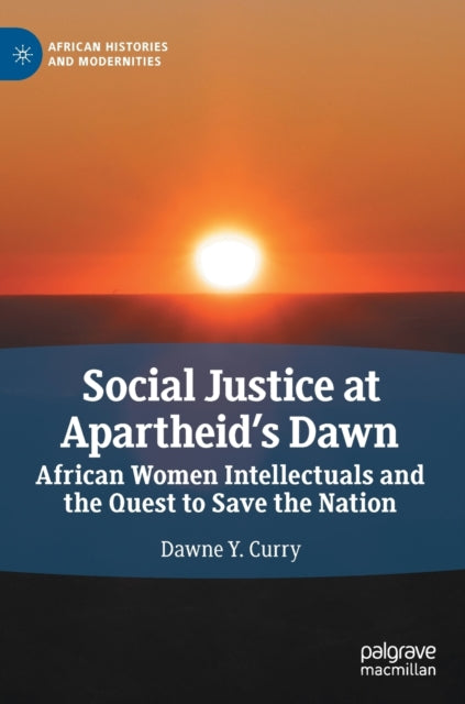 Book cover of: Social Justice at Apartheid’s Dawn. By: Dawne Yvette Curry