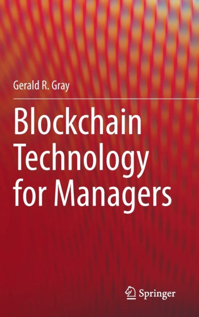 Book cover of: Blockchain Technology for Managers. By: Gerald R. Gray