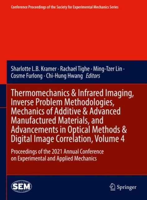 Book cover of: Thermomechanics & Infrared Imaging, Inverse Problem Methodologies, Mechanics of Additive & Advanced Manufactured Materials, and Advancements in Optical Methods & Digital Image Correlation, Volume 4. By: Sharlotte L. B. Kramer