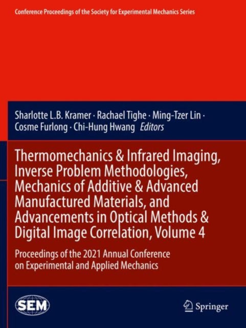 Book cover of: Thermomechanics & Infrared Imaging, Inverse Problem Methodologies, Mechanics of Additive & Advanced Manufactured Materials, and Advancements in Optical Methods & Digital Image Correlation, Volume 4. By: Sharlotte L. B. Kramer